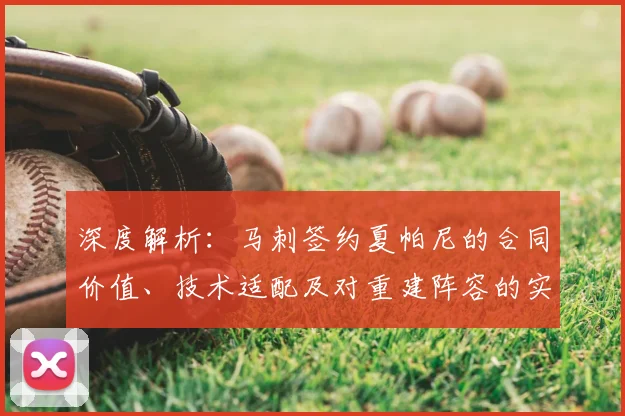 深度解析：马刺签约夏帕尼的合同价值、技术适配及对重建阵容的实质影响